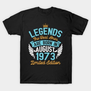 Legends The Real Ones Are Born In August 1973 Limited Edition Happy Birthday 47 Years Old To Me You T-Shirt